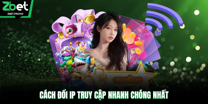 Cách đổi IP truy cập nhanh chóng nhất