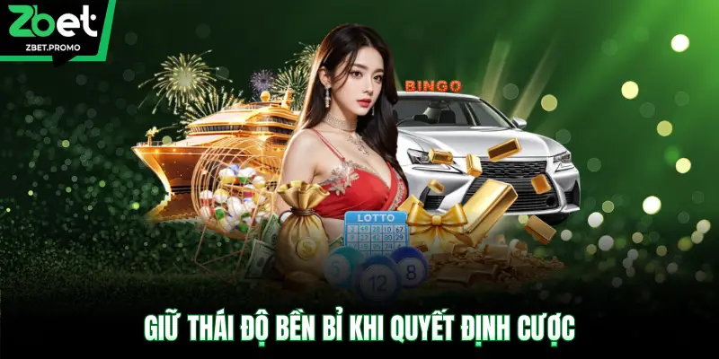 Giữ thái độ bền bỉ khi quyết định cược