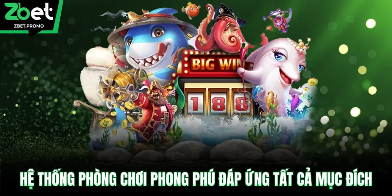 Hệ thống phòng chơi phong phú đáp ứng tất cả mục đích