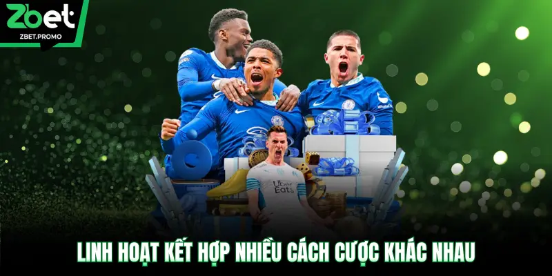 Linh hoạt kết hợp nhiều cách cược khác nhau