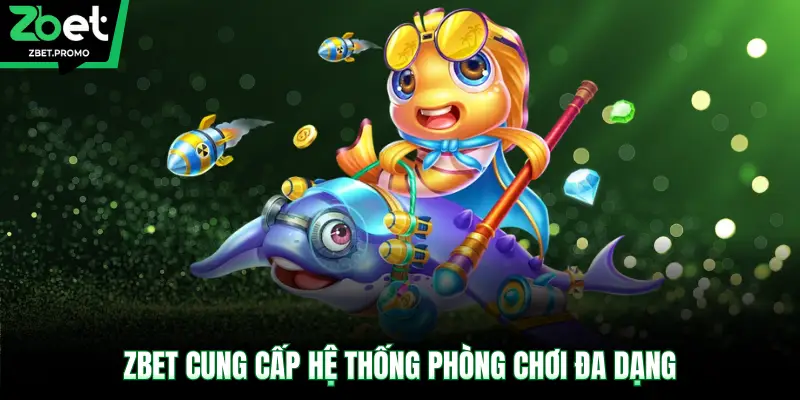 ZBET cung cấp hệ thống phòng chơi đa dạng